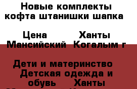 Новые комплекты кофта штанишки шапка › Цена ­ 900 - Ханты-Мансийский, Когалым г. Дети и материнство » Детская одежда и обувь   . Ханты-Мансийский,Когалым г.